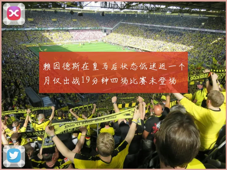 赖因德斯在皇马后状态低迷近一个月仅出战19分钟四场比赛未登场