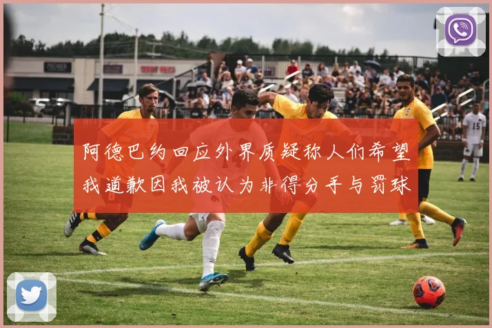 阿德巴约回应外界质疑称人们希望我道歉因我被认为非得分手与罚球太多